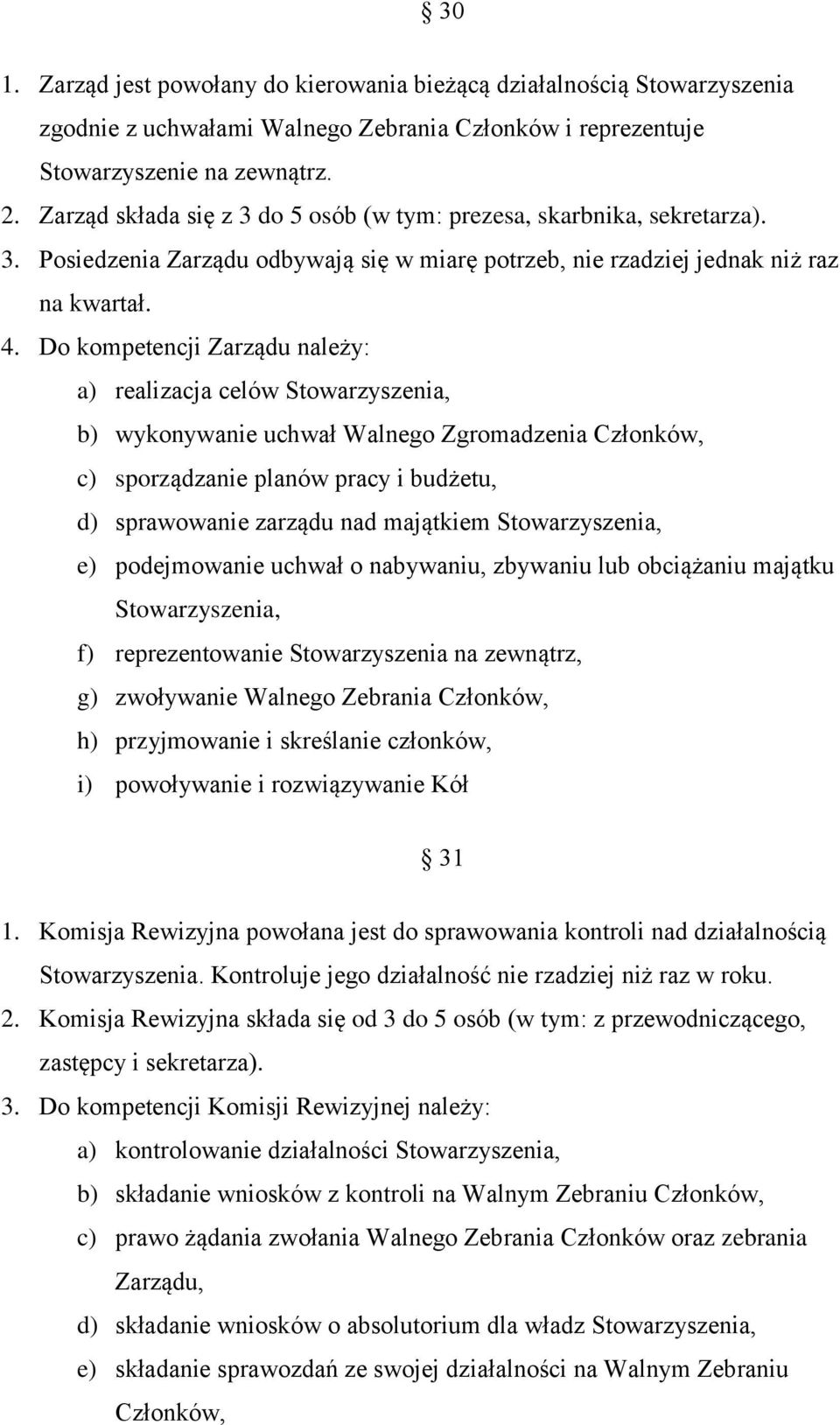 Do kompetencji Zarządu należy: a) realizacja celów Stowarzyszenia, b) wykonywanie uchwał Walnego Zgromadzenia Członków, c) sporządzanie planów pracy i budżetu, d) sprawowanie zarządu nad majątkiem