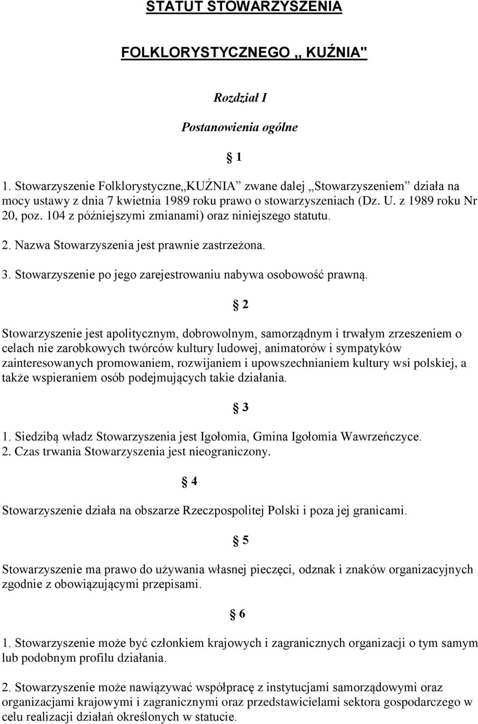 104 z późniejszymi zmianami) oraz niniejszego statutu. 2. Nazwa Stowarzyszenia jest prawnie zastrzeżona. 3. Stowarzyszenie po jego zarejestrowaniu nabywa osobowość prawną.