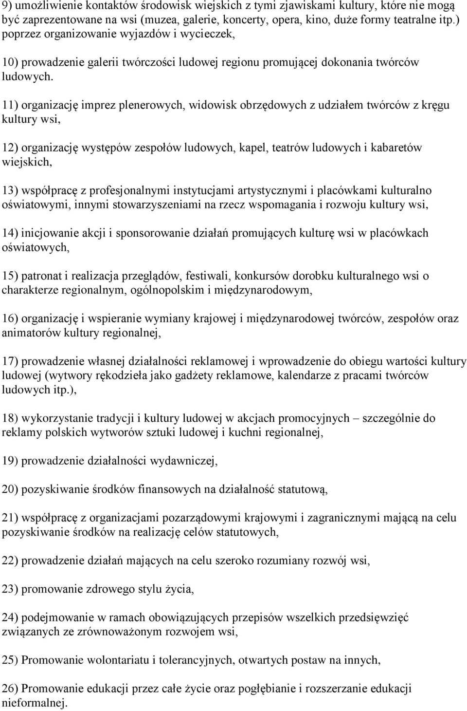 11) organizację imprez plenerowych, widowisk obrzędowych z udziałem twórców z kręgu kultury wsi, 12) organizację występów zespołów ludowych, kapel, teatrów ludowych i kabaretów wiejskich, 13)