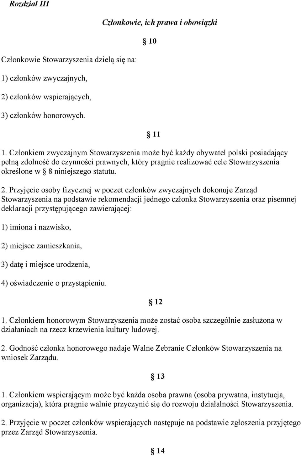 11 2. Przyjęcie osoby fizycznej w poczet członków zwyczajnych dokonuje Zarząd Stowarzyszenia na podstawie rekomendacji jednego członka Stowarzyszenia oraz pisemnej deklaracji przystępującego