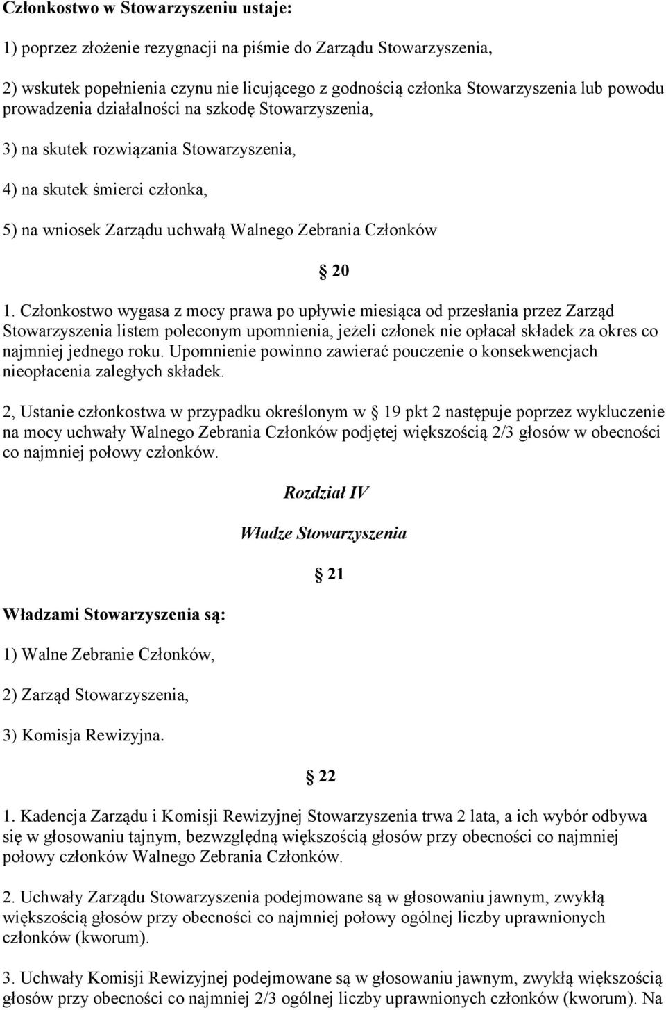 Członkostwo wygasa z mocy prawa po upływie miesiąca od przesłania przez Zarząd Stowarzyszenia listem poleconym upomnienia, jeżeli członek nie opłacał składek za okres co najmniej jednego roku.