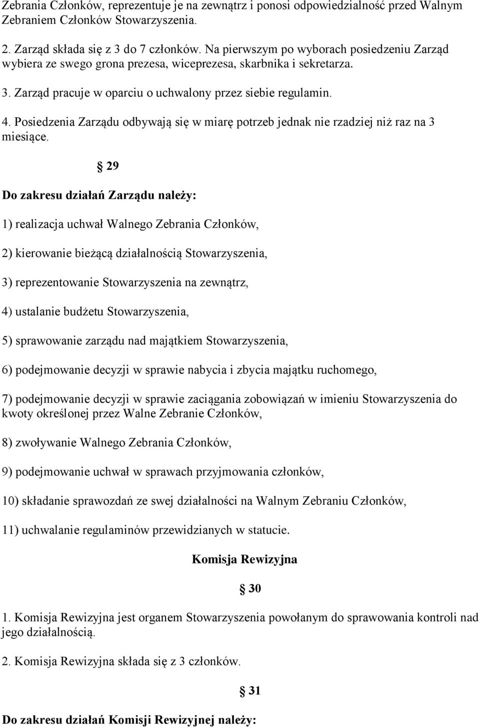 Posiedzenia Zarządu odbywają się w miarę potrzeb jednak nie rzadziej niż raz na 3 miesiące.