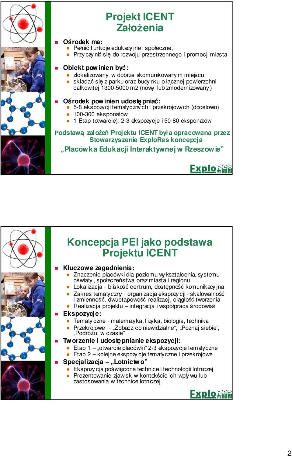 przekrojowych 100-300 eksponatów 1 Etap (otwarcie): 2-3 ekspozycje i 50-80 eksponatów Podstawą zał ożeń Projektu ICENT był a opracowana przez Stowarzyszenie ExploRes koncepcj a Placów ka Edukacji