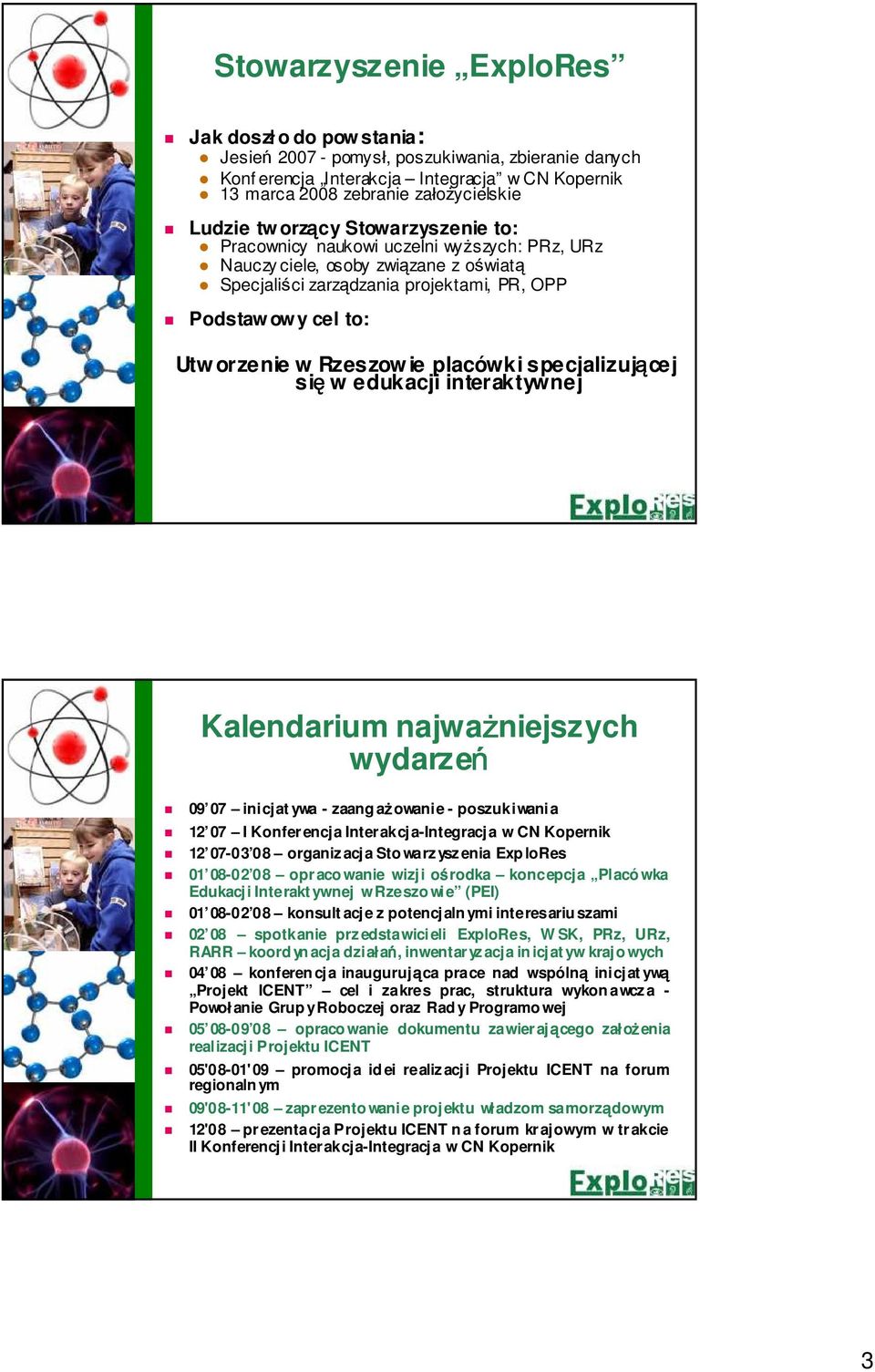 Rzeszow ie placówki specjalizującej się w edukacji interaktywnej Kalendarium najważniejszych wydarzeń 09 07 inicjat ywa - zaang aż owanie - poszukiwania 12 07 I Konferencja Interakcja-Integracja w CN