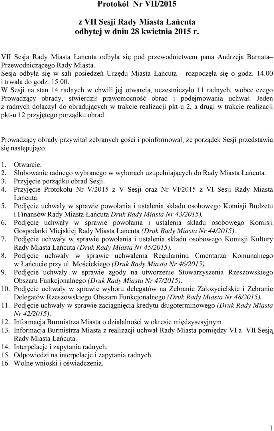 i trwała do godz. 15.00. W Sesji na stan 14 radnych w chwili jej otwarcia, uczestniczyło 11 radnych, wobec czego Prowadzący obrady, stwierdził prawomocność obrad i podejmowania uchwał.