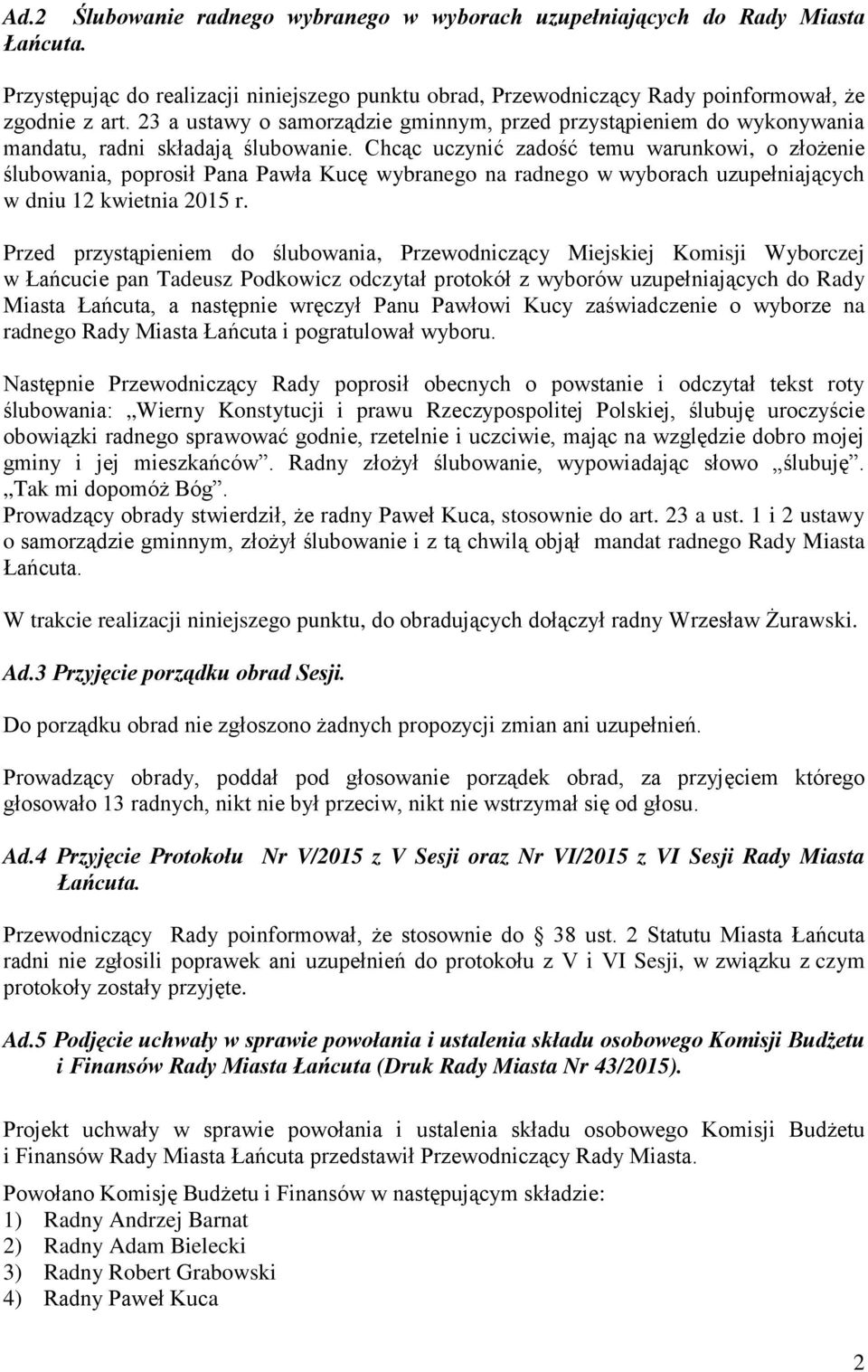 Chcąc uczynić zadość temu warunkowi, o złożenie ślubowania, poprosił Pana Pawła Kucę wybranego na radnego w wyborach uzupełniających w dniu 12 kwietnia 2015 r.