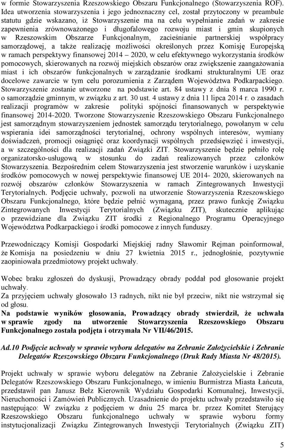 długofalowego rozwoju miast i gmin skupionych w Rzeszowskim Obszarze Funkcjonalnym, zacieśnianie partnerskiej współpracy samorządowej, a także realizację możliwości określonych przez Komisję