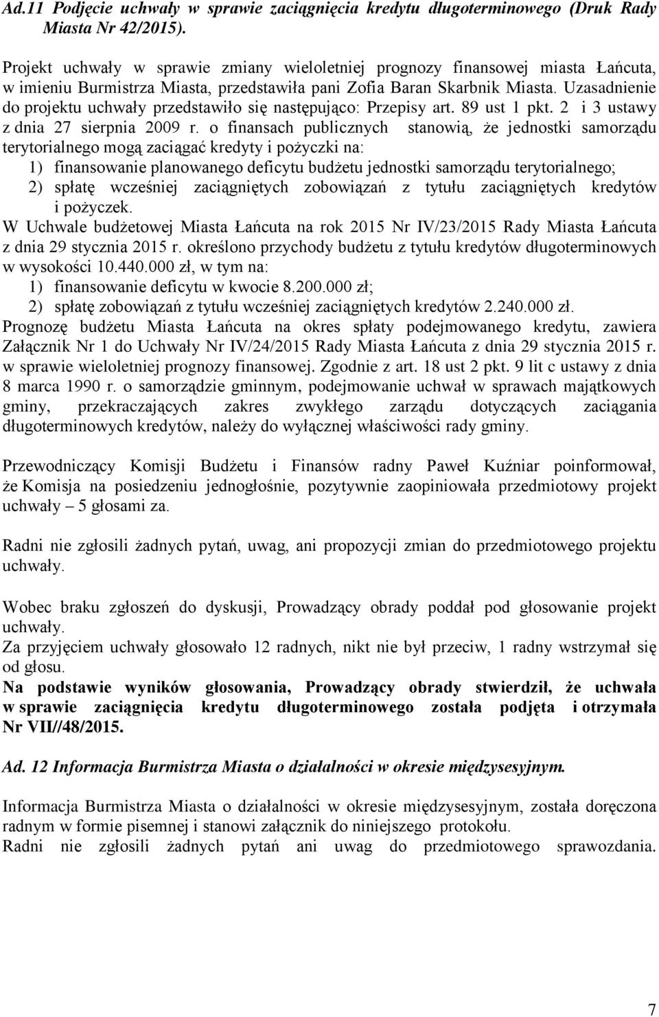 Uzasadnienie do projektu uchwały przedstawiło się następująco: Przepisy art. 89 ust 1 pkt. 2 i 3 ustawy z dnia 27 sierpnia 2009 r.