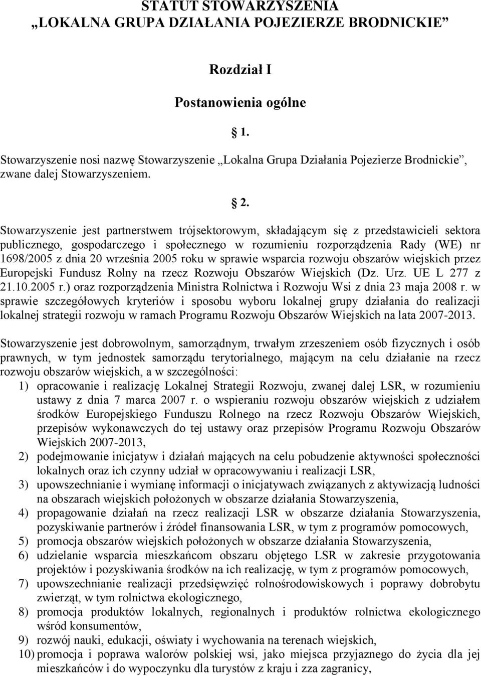 Stowarzyszenie jest partnerstwem trójsektorowym, składającym się z przedstawicieli sektora publicznego, gospodarczego i społecznego w rozumieniu rozporządzenia Rady (WE) nr 1698/2005 z dnia 20