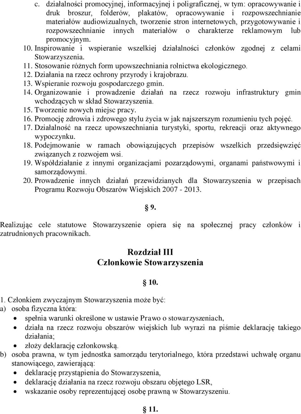 Inspirowanie i wspieranie wszelkiej działalności członków zgodnej z celami Stowarzyszenia. 11. Stosowanie różnych form upowszechniania rolnictwa ekologicznego. 12.