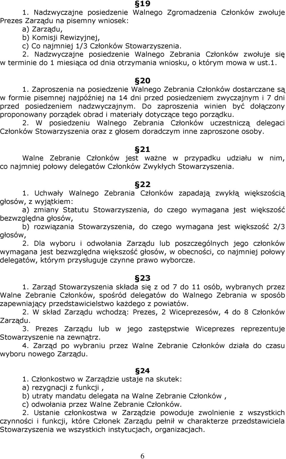 Zaproszenia na posiedzenie Walnego Zebrania Członków dostarczane są w formie pisemnej najpóźniej na 14 dni przed posiedzeniem zwyczajnym i 7 dni przed posiedzeniem nadzwyczajnym.