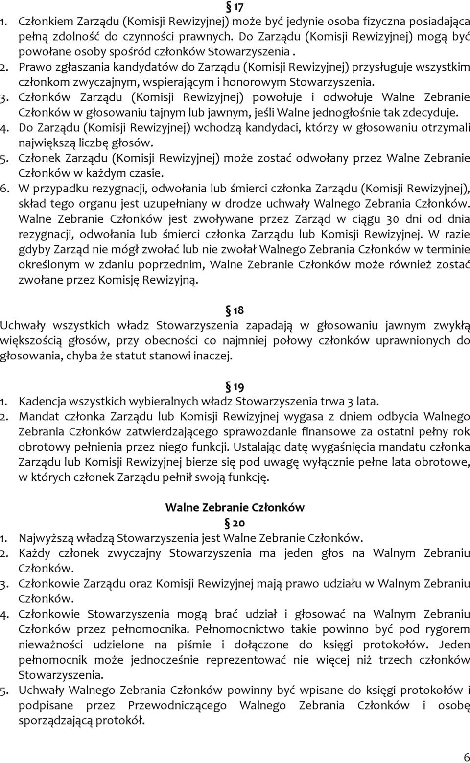 Prawo zgłaszania kandydatów do Zarządu (Komisji Rewizyjnej) przysługuje wszystkim członkom zwyczajnym, wspierającym i honorowym Stowarzyszenia. 3.