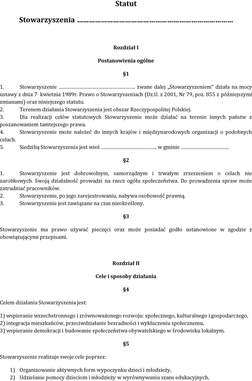 Dla realizacji celów statutowych Stowarzyszenie może działać na terenie innych państw z poszanowaniem tamtejszego prawa. 4.