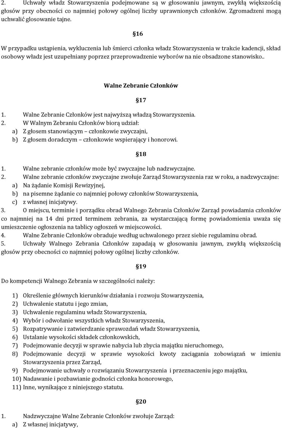 16 W przypadku ustąpienia, wykluczenia lub śmierci członka władz Stowarzyszenia w trakcie kadencji, skład osobowy władz jest uzupełniany poprzez przeprowadzenie wyborów na nie obsadzone stanowisko.