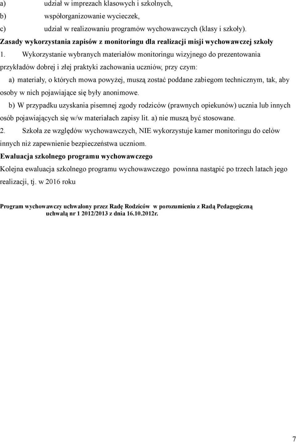 Wykorzystanie wybranych materiałów monitoringu wizyjnego do prezentowania przykładów dobrej i złej praktyki zachowania uczniów, przy czym: a) materiały, o których mowa powyżej, muszą zostać poddane