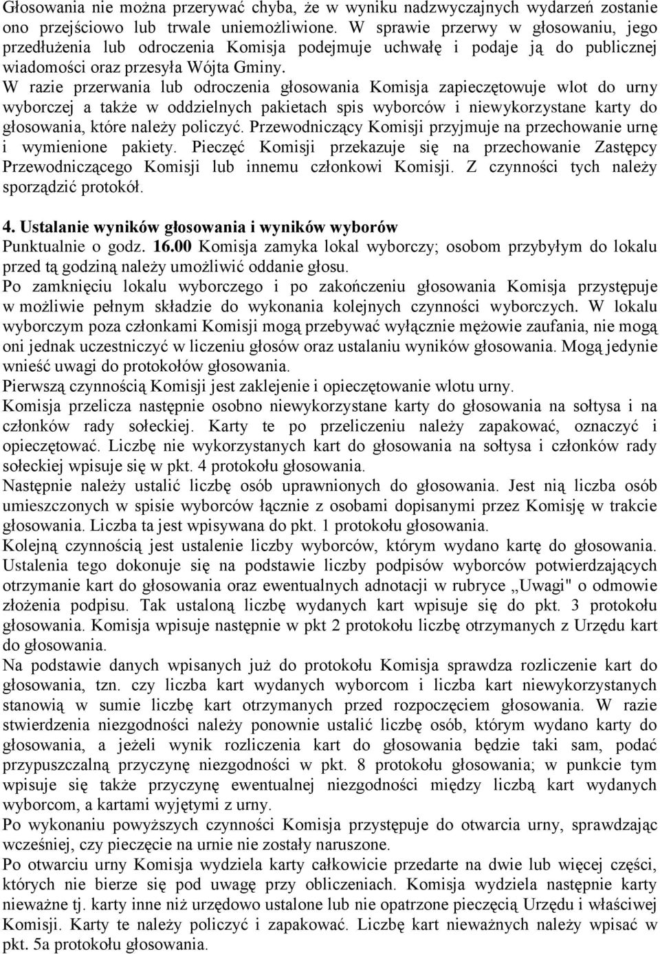 W razie przerwania lub odroczenia głosowania Komisja zapieczętowuje wlot do urny wyborczej a także w oddzielnych pakietach spis wyborców i niewykorzystane karty do głosowania, które należy policzyć.