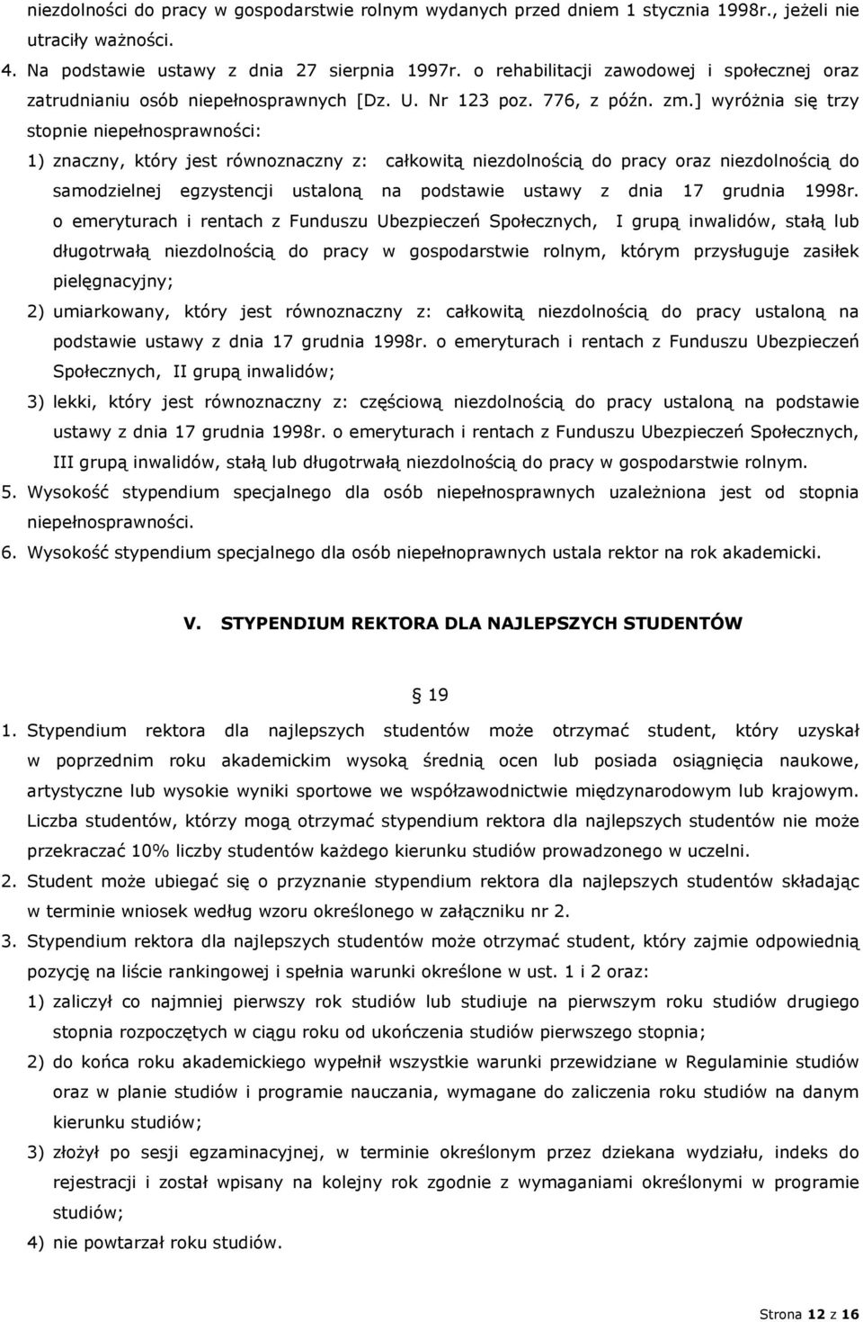 ] wyróżnia się trzy stopnie niepełnosprawności: 1) znaczny, który jest równoznaczny z: całkowitą niezdolnością do pracy oraz niezdolnością do samodzielnej egzystencji ustaloną na podstawie ustawy z