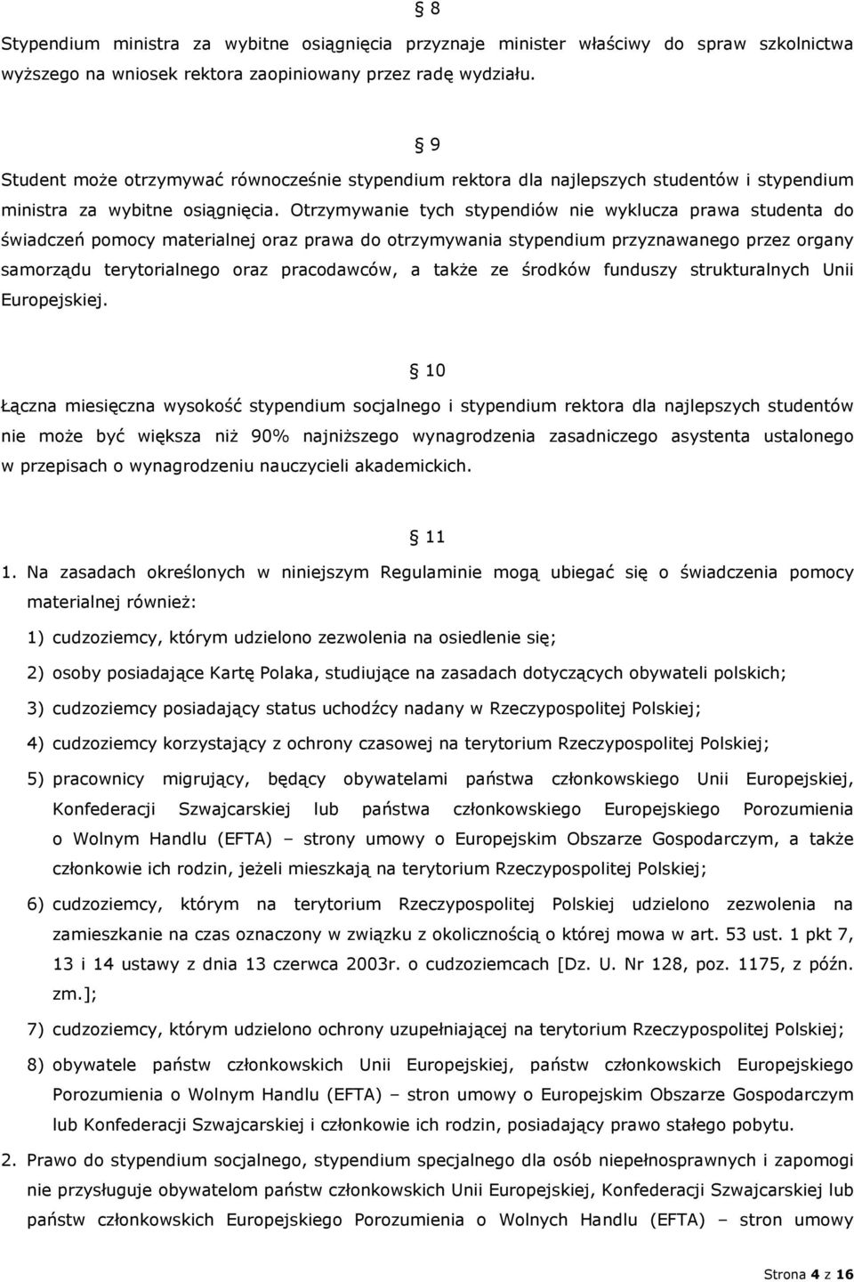 Otrzymywanie tych stypendiów nie wyklucza prawa studenta do świadczeń pomocy materialnej oraz prawa do otrzymywania stypendium przyznawanego przez organy samorządu terytorialnego oraz pracodawców, a