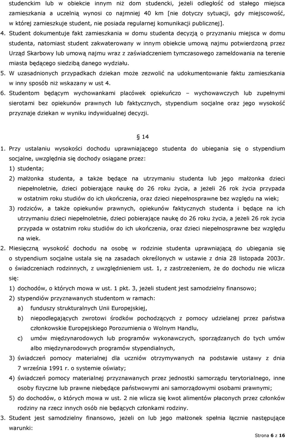 Student dokumentuje fakt zamieszkania w domu studenta decyzją o przyznaniu miejsca w domu studenta, natomiast student zakwaterowany w innym obiekcie umową najmu potwierdzoną przez Urząd Skarbowy lub