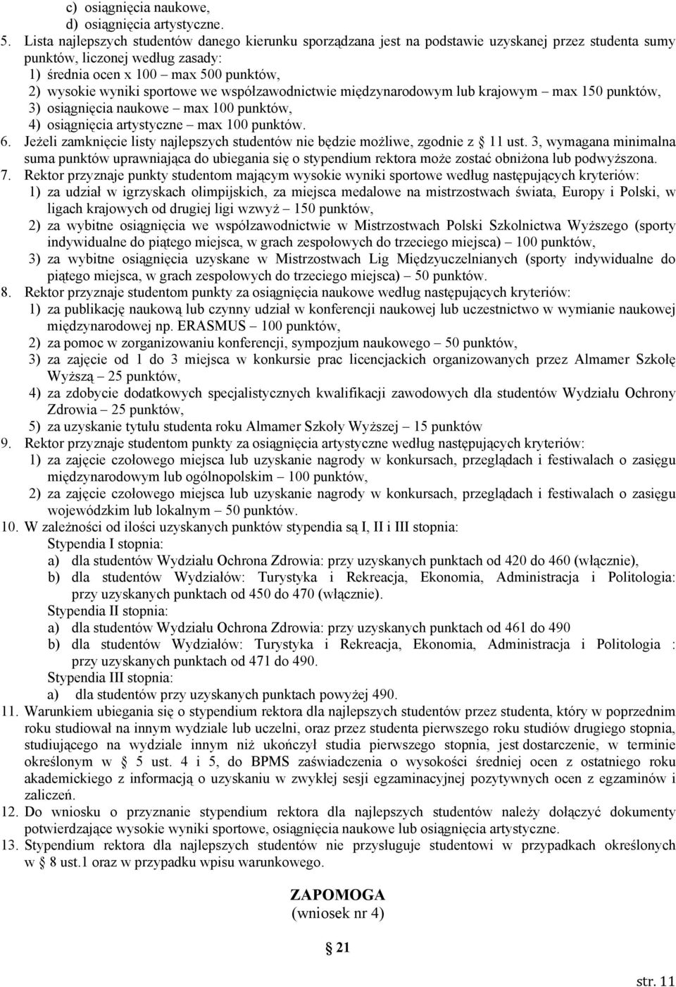 sportowe we współzawodnictwie międzynarodowym lub krajowym max 150 punktów, 3) osiągnięcia naukowe max 100 punktów, 4) osiągnięcia artystyczne max 100 punktów. 6.