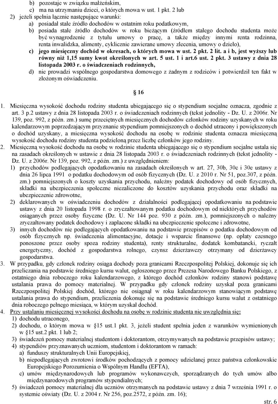 może być wynagrodzenie z tytułu umowy o pracę, a także między innymi renta rodzinna, renta inwalidzka, alimenty, cyklicznie zawierane umowy zlecenia, umowy o dzieło), c) jego miesięczny dochód w