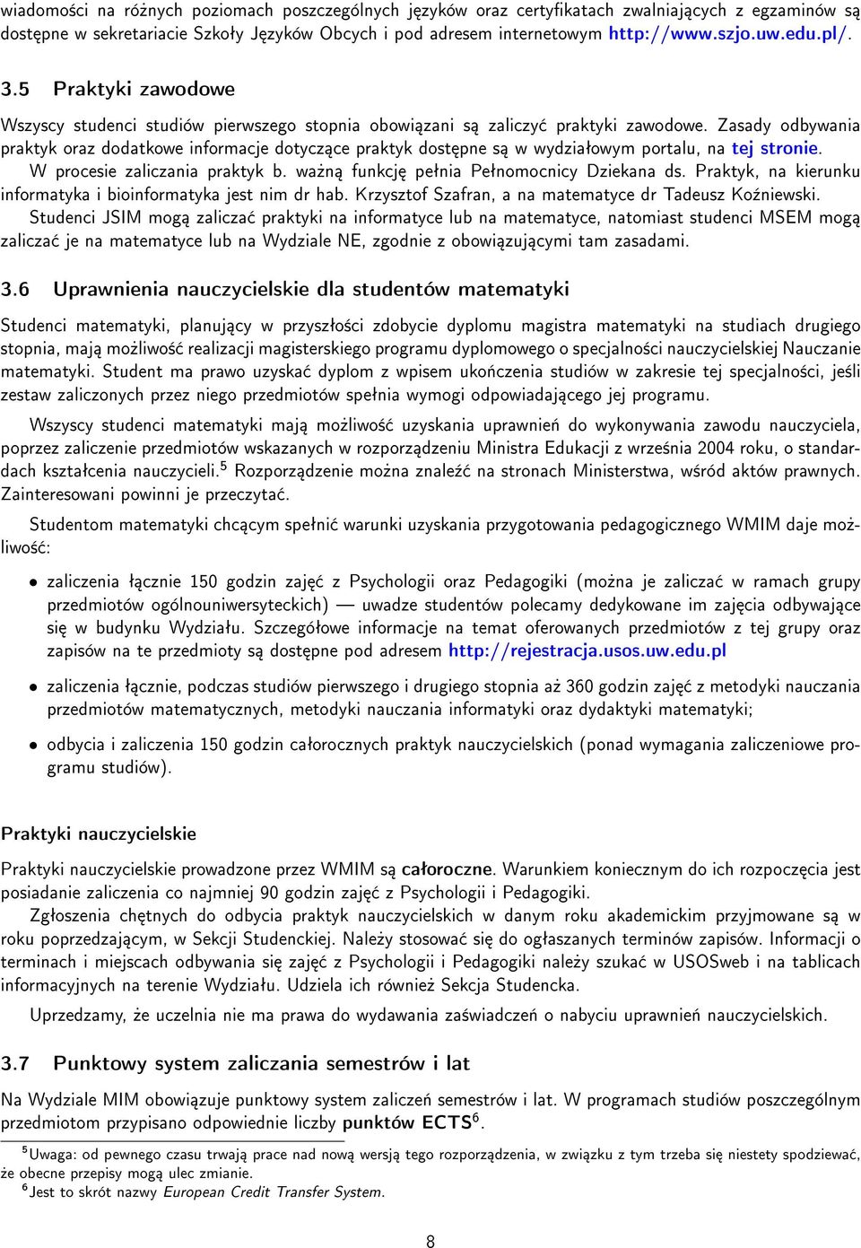 Zasady odbywania praktyk oraz dodatkowe informacje dotycz ce praktyk dost pne s w wydziaªowym portalu, na tej stronie. W procesie zaliczania praktyk b. wa»n funkcj peªnia Peªnomocnicy Dziekana ds.