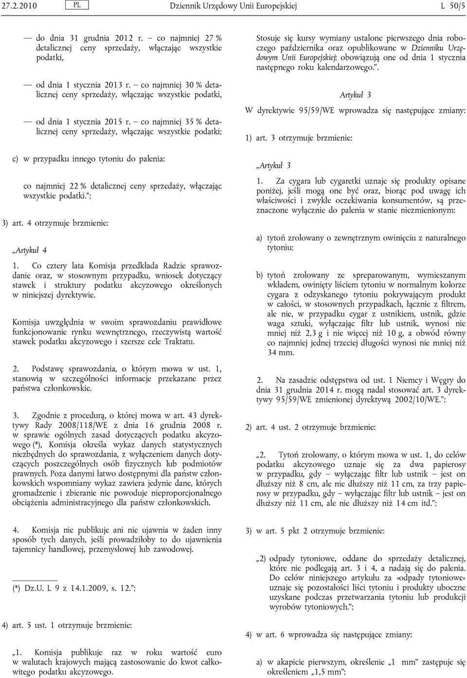 co najmniej 35 % detalicznej ceny sprzedaży, włączając wszystkie podatki; c) w przypadku innego tytoniu do palenia: co najmniej 22 % detalicznej ceny sprzedaży, włączając wszystkie podatki. ; 3) art.