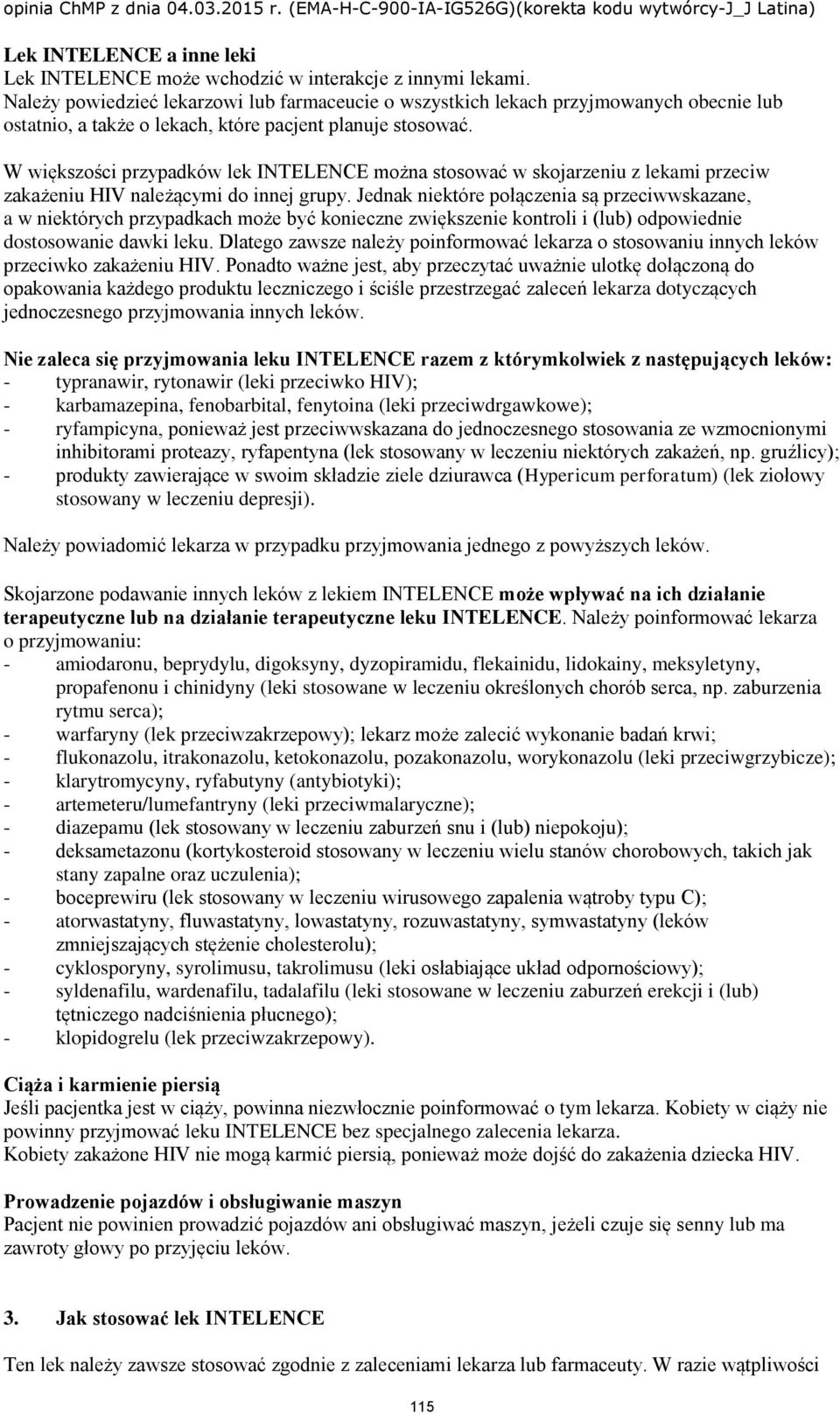 W większości przypadków lek INTELENCE można stosować w skojarzeniu z lekami przeciw zakażeniu HIV należącymi do innej grupy.