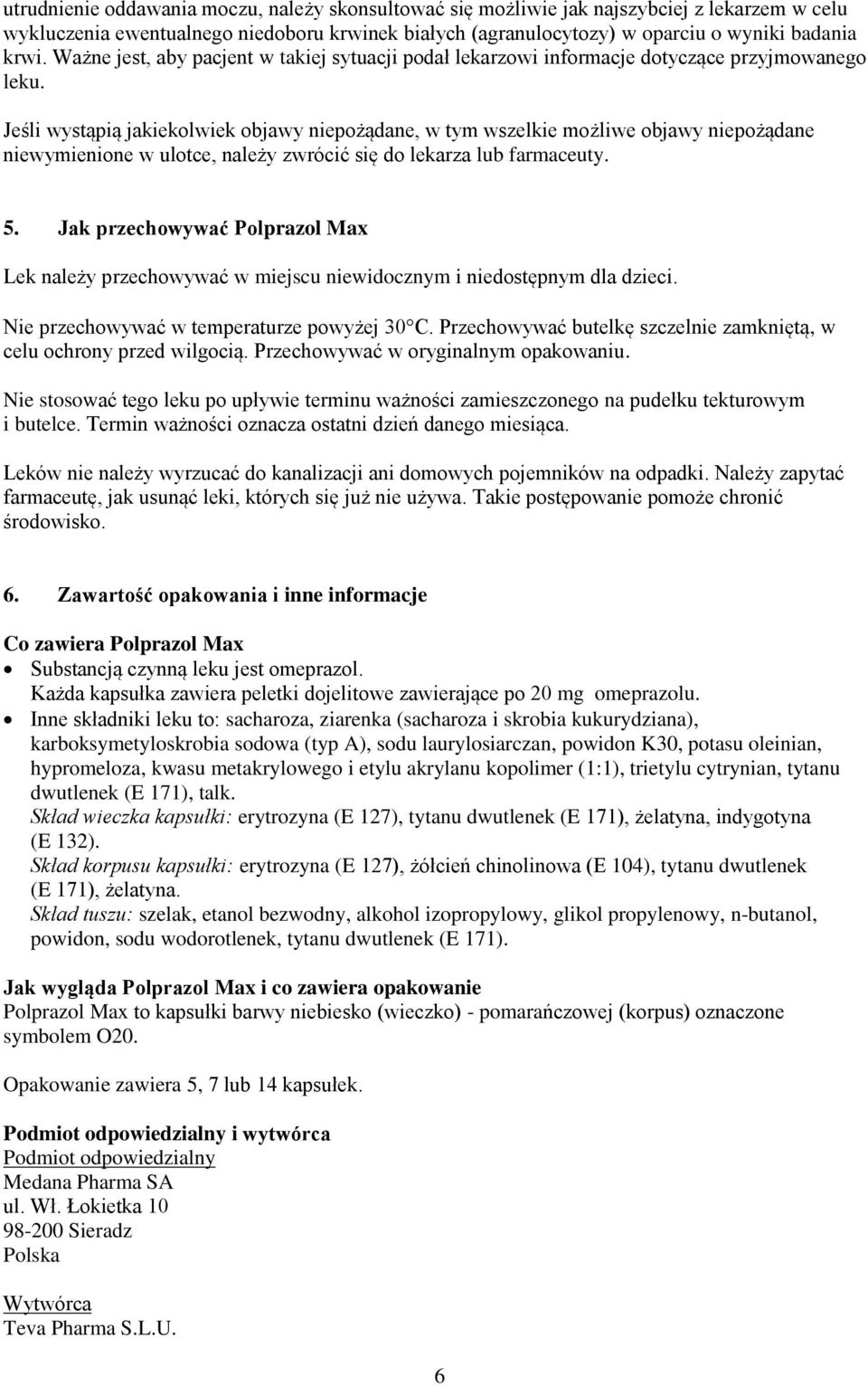 Jeśli wystąpią jakiekolwiek objawy niepożądane, w tym wszelkie możliwe objawy niepożądane niewymienione w ulotce, należy zwrócić się do lekarza lub farmaceuty. 5.