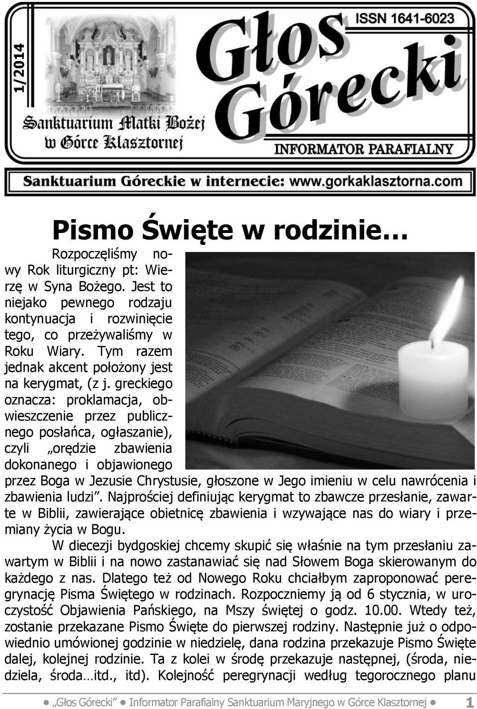 greckiego oznacza: proklamacja, obwieszczenie przez publicznego posłańca, ogłaszanie), czyli orędzie zbawienia dokonanego i objawionego przez Boga w Jezusie Chrystusie, głoszone w Jego imieniu w celu