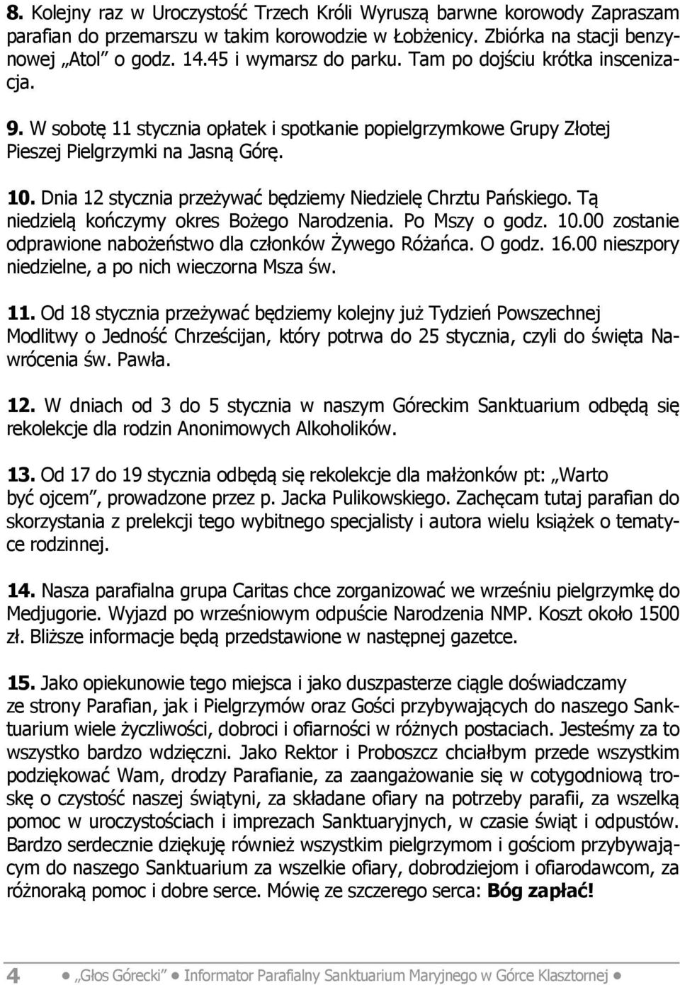 Dnia 12 stycznia przeżywać będziemy Niedzielę Chrztu Pańskiego. Tą niedzielą kończymy okres Bożego Narodzenia. Po Mszy o godz. 10.00 zostanie odprawione nabożeństwo dla członków Żywego Różańca.