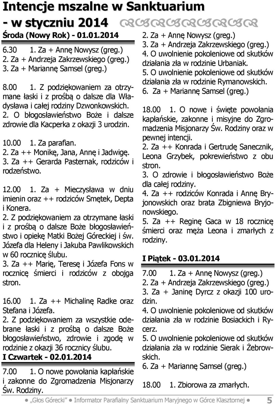 2. Za ++ Monikę, Jana, Annę i Jadwigę. 3. Za ++ Gerarda Pasternak, rodziców i rodzeństwo. 12.00 1. Za + Mieczysława w dniu imienin oraz ++ rodziców Smętek, Depta i Konera. 2.