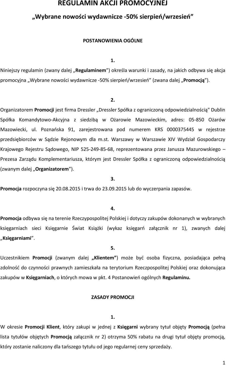 Organizatorem Promocji jest firma Dressler Dressler Spółka z ograniczoną odpowiedzialnością" Dublin Spółka Komandytowo-Akcyjna z siedzibą w Ożarowie Mazowieckim, adres: 05-850 Ożarów Mazowiecki, ul.