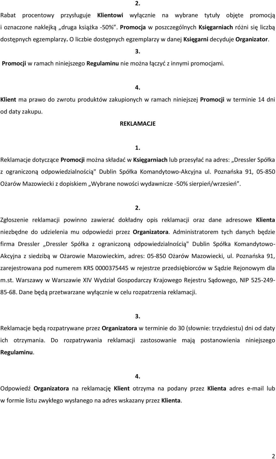 Promocji w ramach niniejszego Regulaminu nie można łączyć z innymi promocjami. Klient ma prawo do zwrotu produktów zakupionych w ramach niniejszej Promocji w terminie 14 dni od daty zakupu.