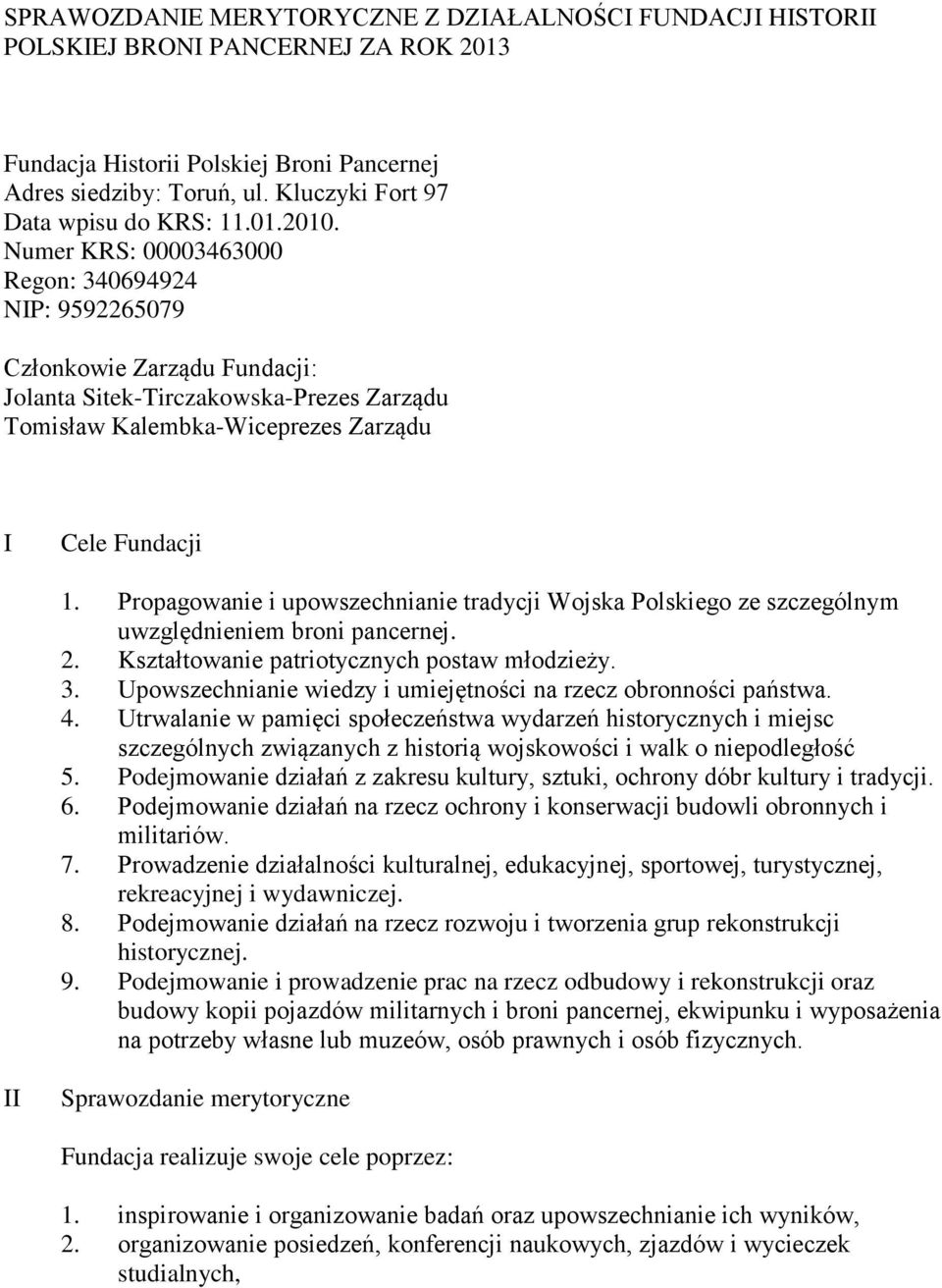 Numer KRS: 00003463000 Regon: 340694924 NIP: 9592265079 Członkowie Zarządu Fundacji: Jolanta Sitek-Tirczakowska-Prezes Zarządu Tomisław Kalembka-Wiceprezes Zarządu I Cele Fundacji 1.