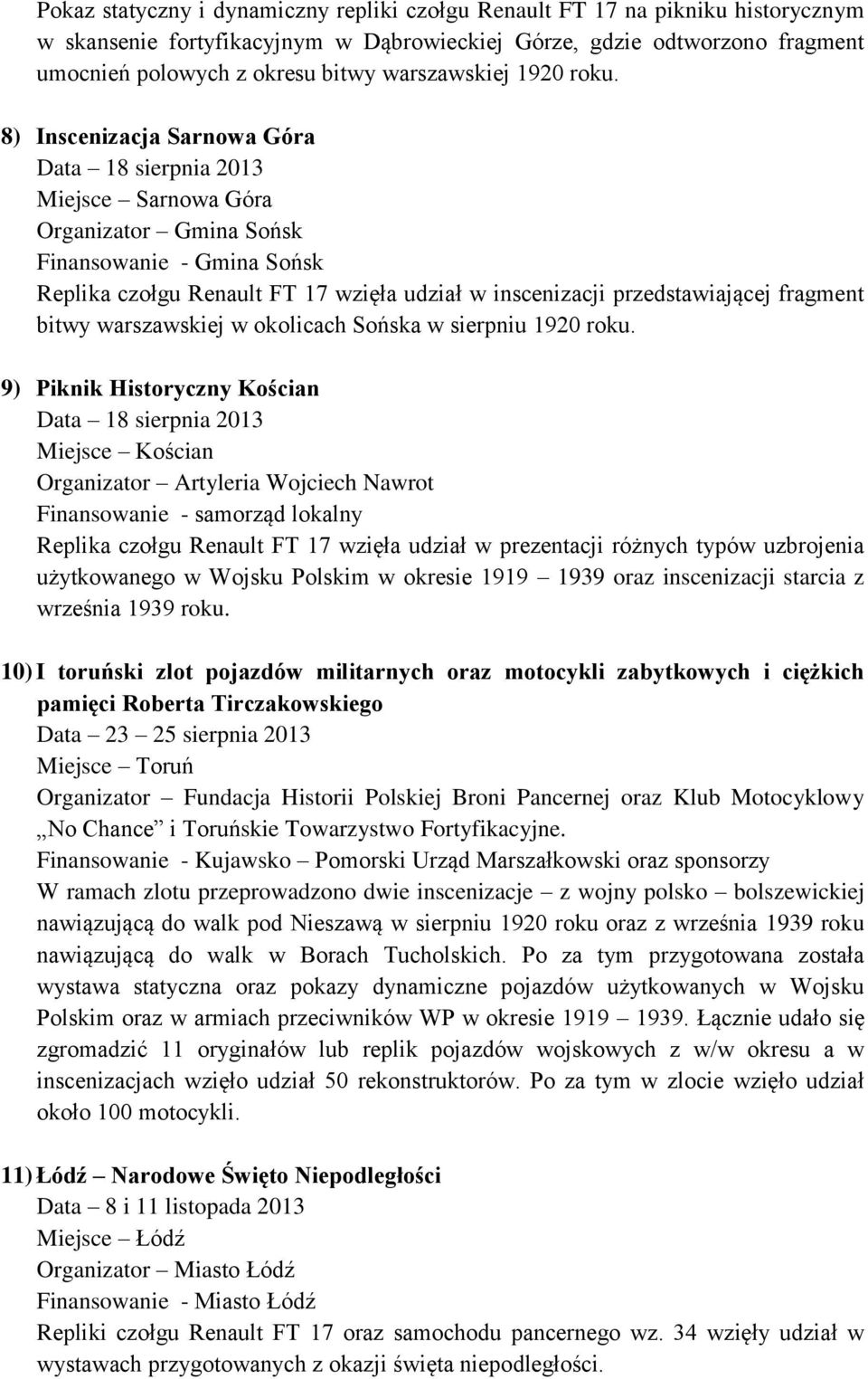 8) Inscenizacja Sarnowa Góra Data 18 sierpnia 2013 Miejsce Sarnowa Góra Organizator Gmina Sońsk Finansowanie - Gmina Sońsk Replika czołgu Renault FT 17 wzięła udział w inscenizacji przedstawiającej