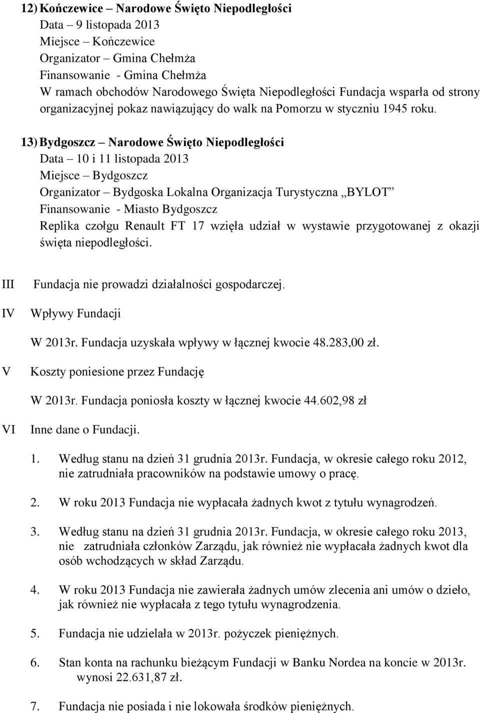 13) Bydgoszcz Narodowe Święto Niepodległości Data 10 i 11 listopada 2013 Miejsce Bydgoszcz Organizator Bydgoska Lokalna Organizacja Turystyczna BYLOT Finansowanie - Miasto Bydgoszcz Replika czołgu