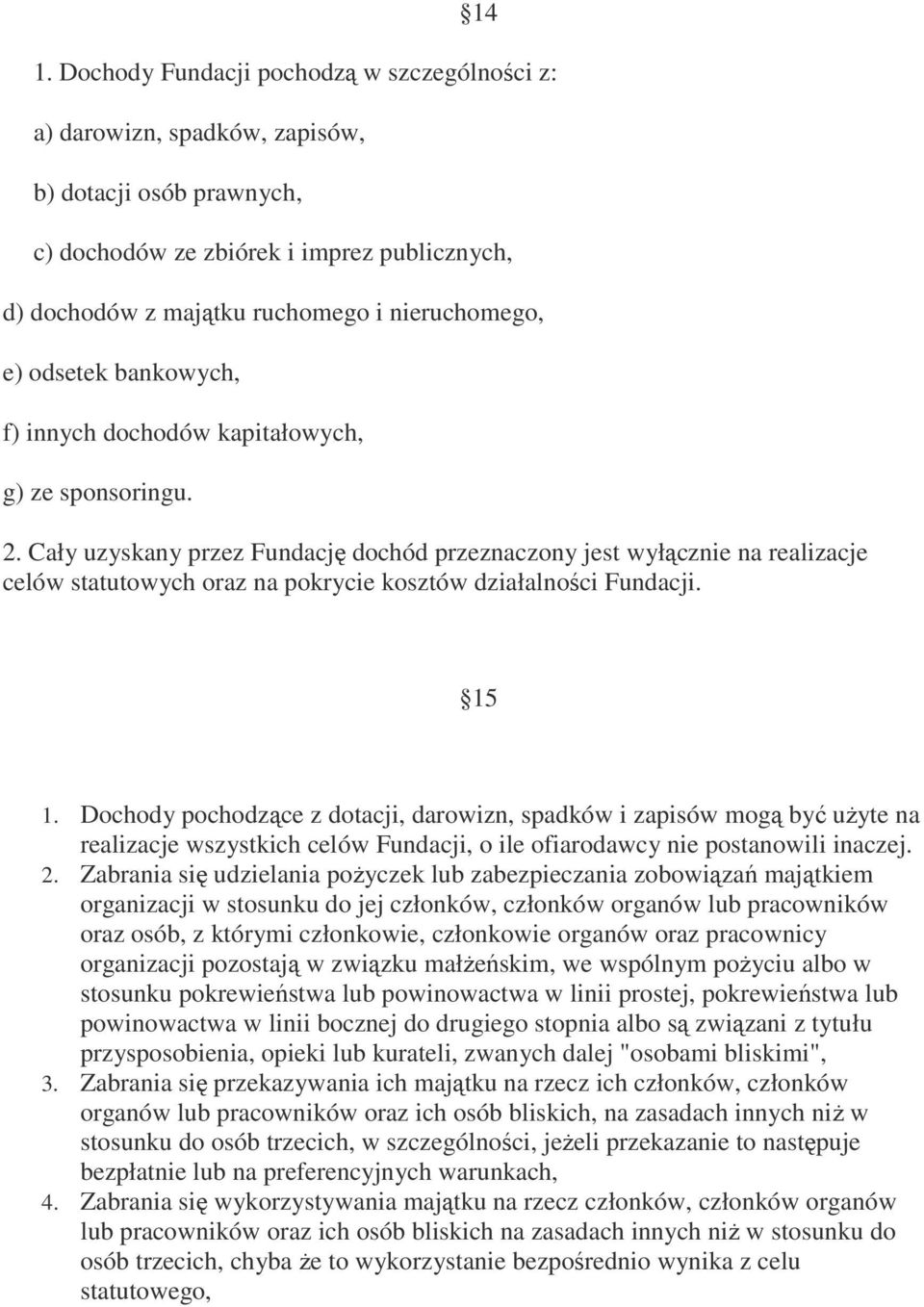 Cały uzyskany przez Fundację dochód przeznaczony jest wyłącznie na realizacje celów statutowych oraz na pokrycie kosztów działalności Fundacji. 15 1.