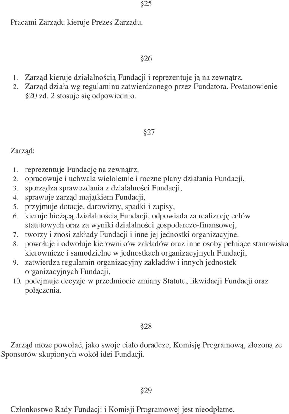 sporządza sprawozdania z działalności Fundacji, 4. sprawuje zarząd majątkiem Fundacji, 5. przyjmuje dotacje, darowizny, spadki i zapisy, 6.