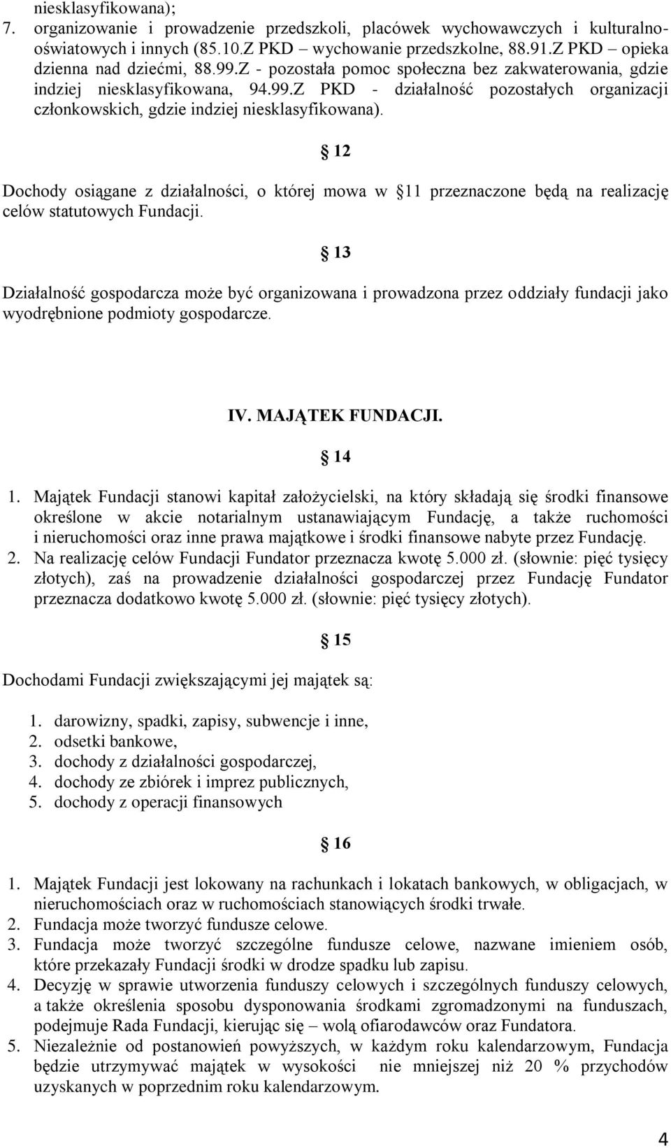 12 Dochody osiągane z działalności, o której mowa w 11 przeznaczone będą na realizację celów statutowych Fundacji.