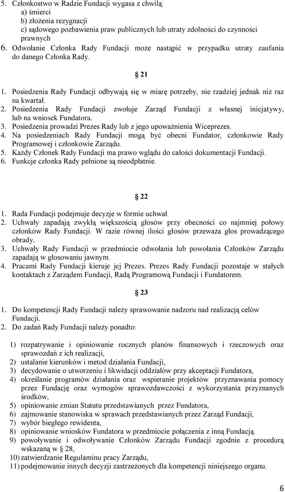 2. Posiedzenia Rady Fundacji zwołuje Zarząd Fundacji z własnej inicjatywy, lub na wniosek Fundatora. 3. Posiedzenia prowadzi Prezes Rady lub z jego upoważnienia Wiceprezes. 4.