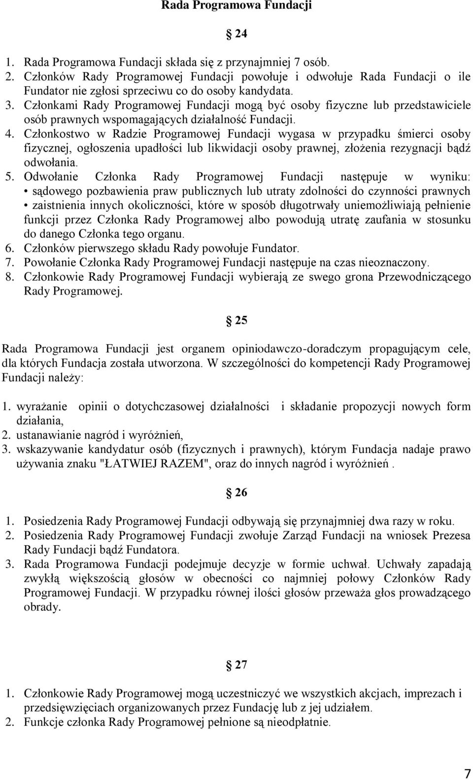 Członkostwo w Radzie Programowej Fundacji wygasa w przypadku śmierci osoby fizycznej, ogłoszenia upadłości lub likwidacji osoby prawnej, złożenia rezygnacji bądź odwołania. 5.