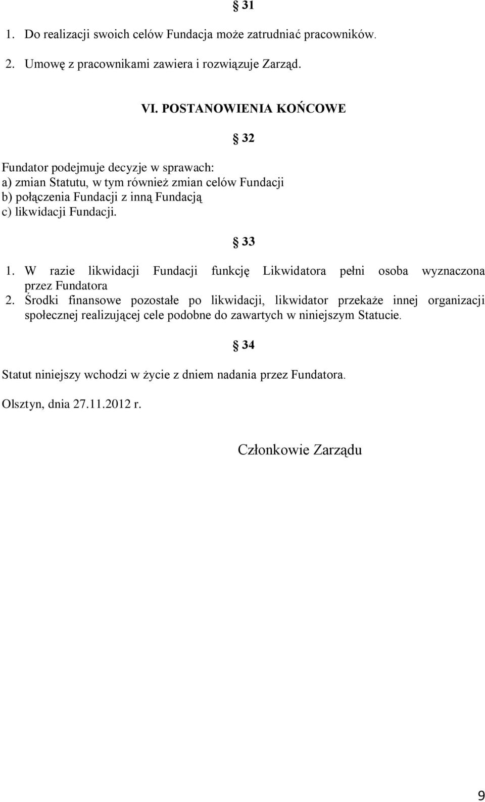 likwidacji Fundacji. 33 1. W razie likwidacji Fundacji funkcję Likwidatora pełni osoba wyznaczona przez Fundatora 2.