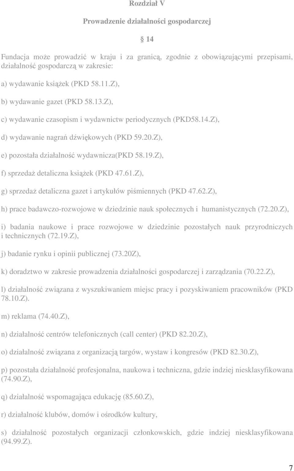 Z), f) sprzedaż detaliczna książek (PKD 47.61.Z), g) sprzedaż detaliczna gazet i artykułów piśmiennych (PKD 47.62.Z), h) prace badawczo-rozwojowe w dziedzinie nauk społecznych i humanistycznych (72.