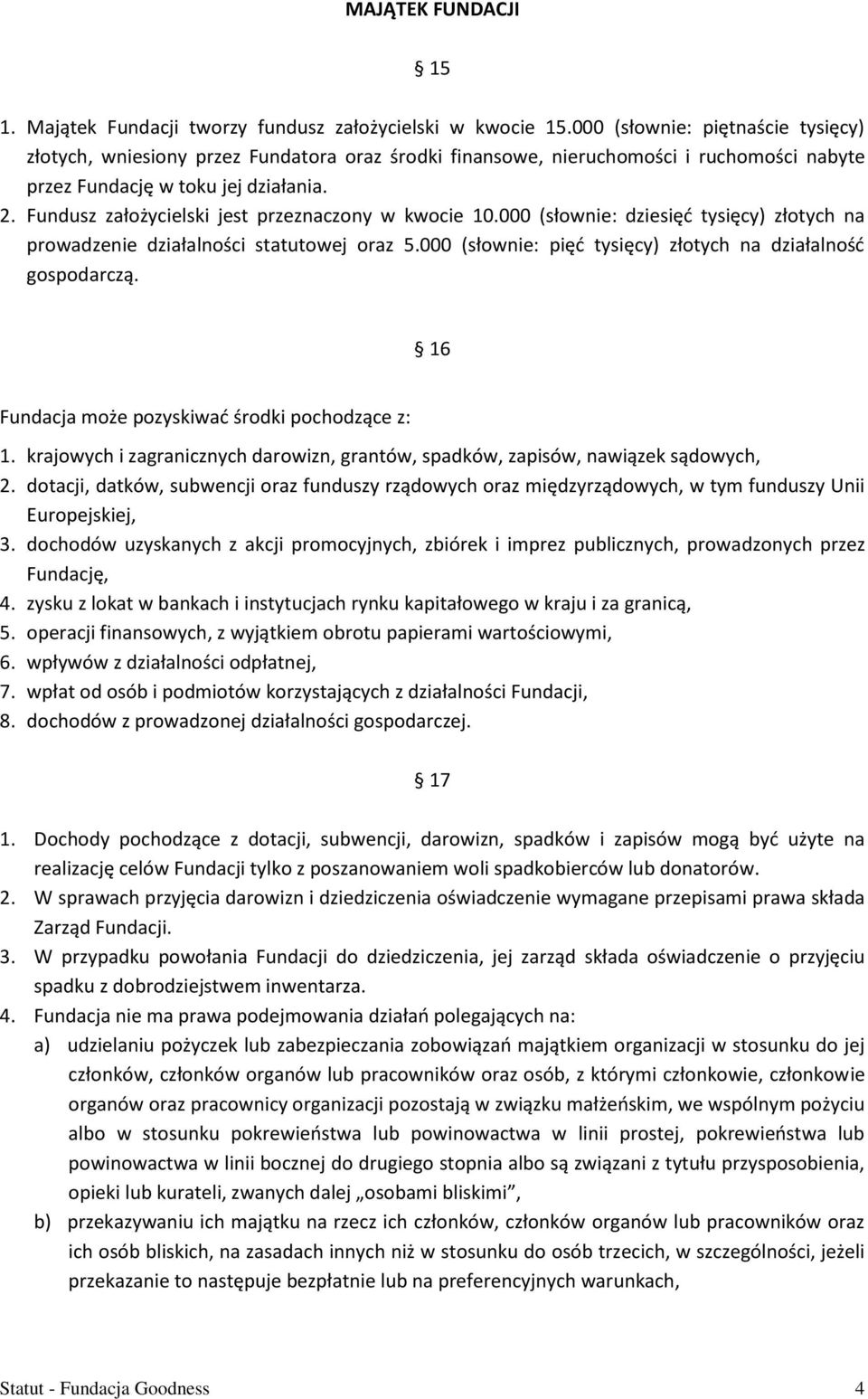 Fundusz założycielski jest przeznaczony w kwocie 10.000 (słownie: dziesięć tysięcy) złotych na prowadzenie działalności statutowej oraz 5.