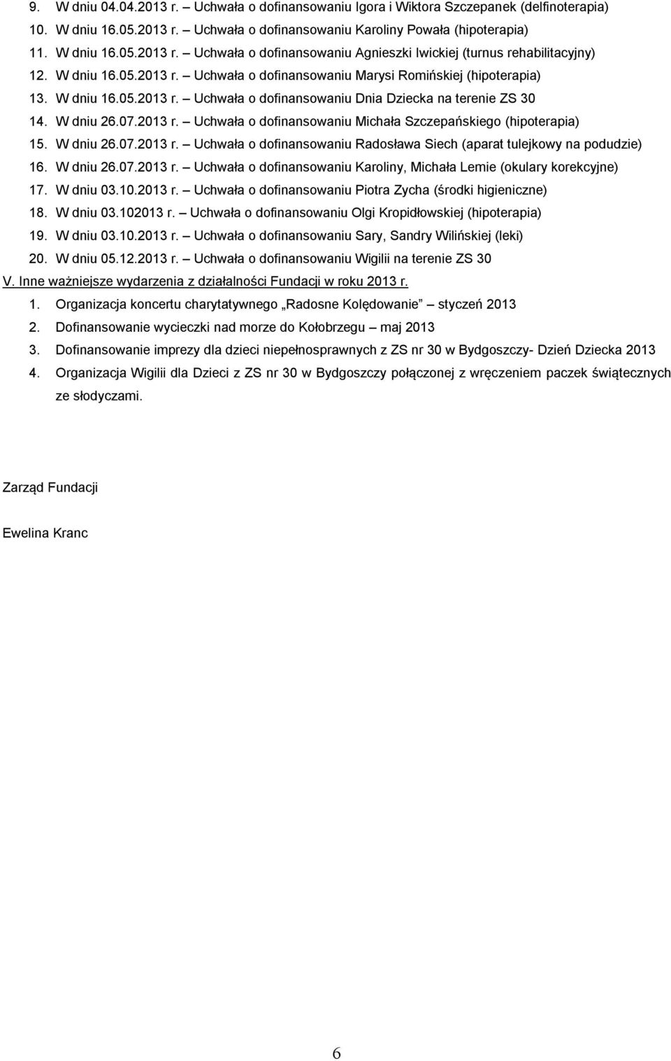 W dniu 26.07.2013 r. Uchwała o dofinansowaniu Radosława Siech (aparat tulejkowy na podudzie) 16. W dniu 26.07.2013 r. Uchwała o dofinansowaniu Karoliny, Michała Lemie (okulary korekcyjne) 17.