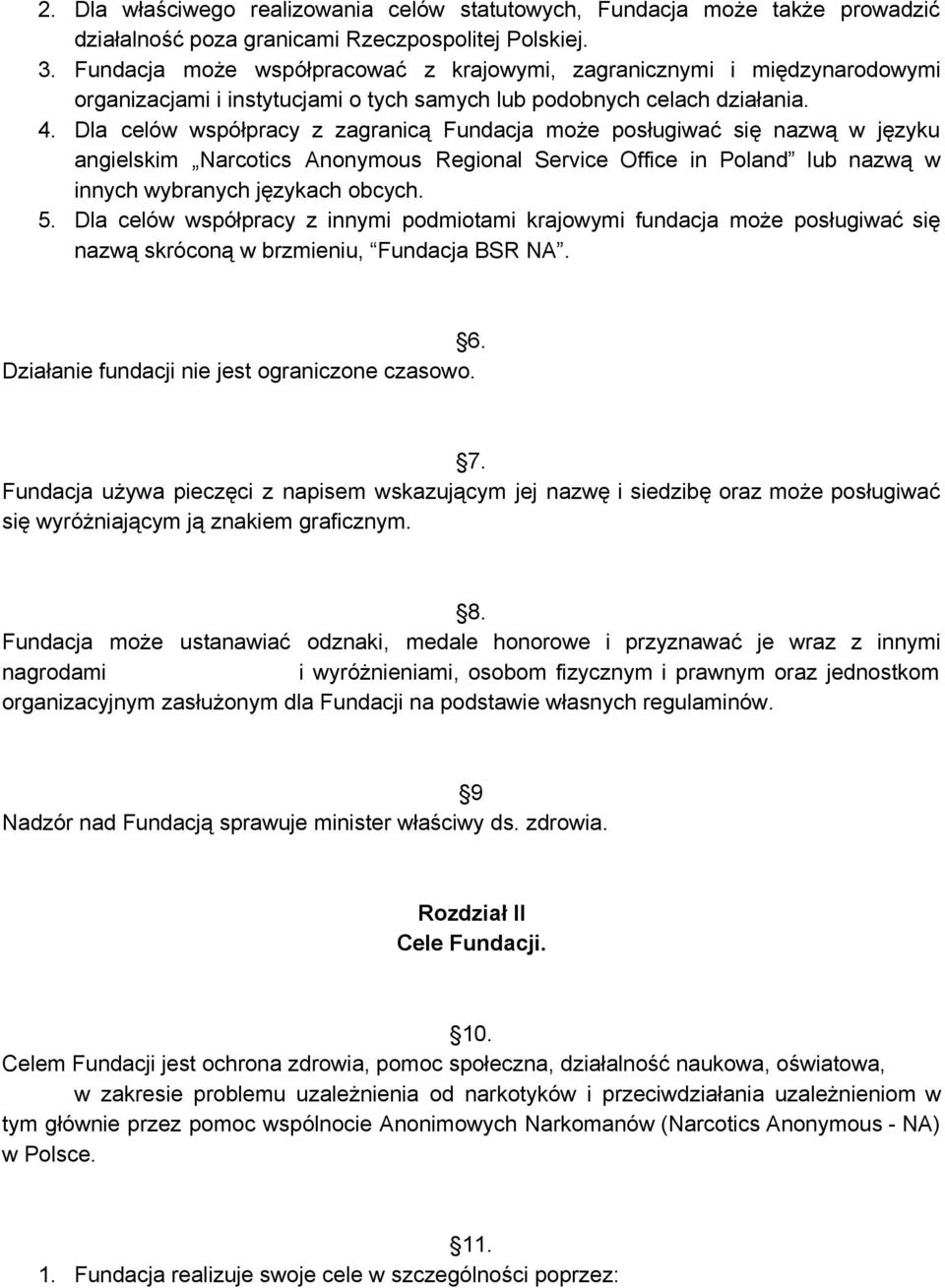 Dla celów współpracy z zagranicą Fundacja może posługiwać się nazwą w języku angielskim Narcotics Anonymous Regional Service Office in Poland lub nazwą w innych wybranych językach obcych. 5.