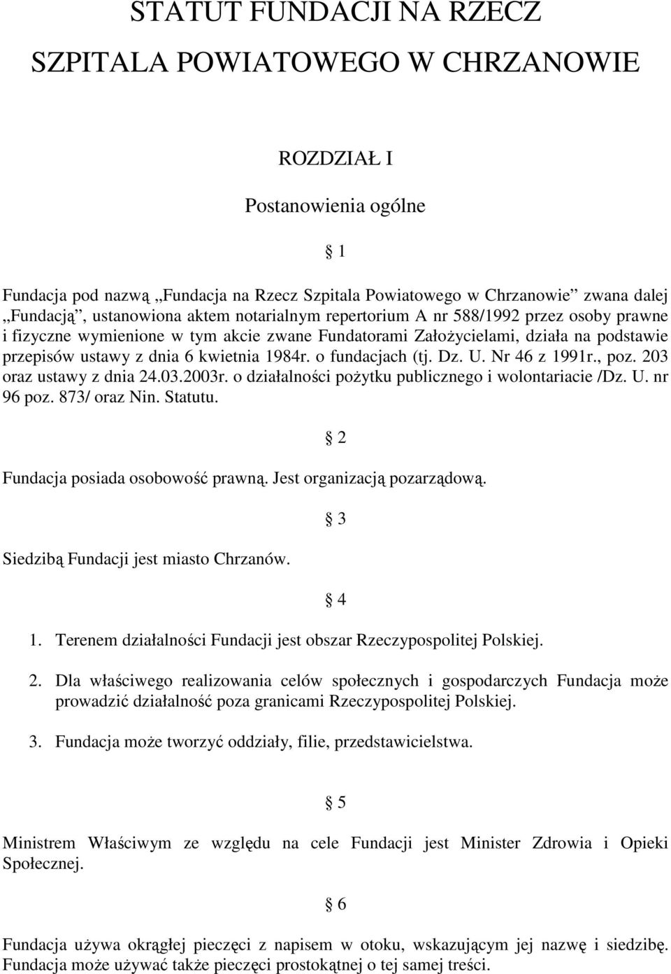 o fundacjach (tj. Dz. U. Nr 46 z 1991r., poz. 203 oraz ustawy z dnia 24.03.2003r. o działalności pożytku publicznego i wolontariacie /Dz. U. nr 96 poz. 873/ oraz Nin. Statutu.