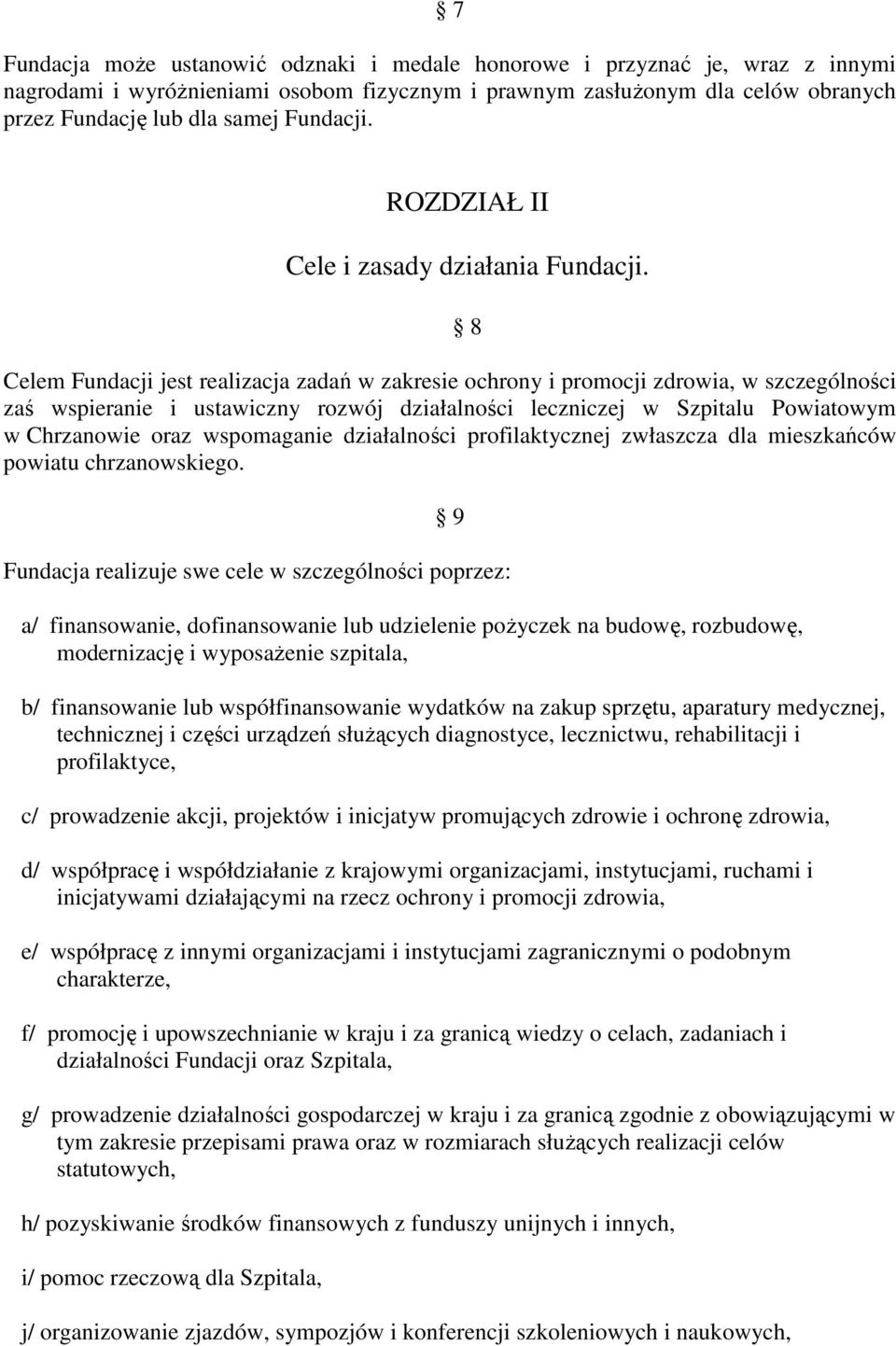 Celem Fundacji jest realizacja zadań w zakresie ochrony i promocji zdrowia, w szczególności zaś wspieranie i ustawiczny rozwój działalności leczniczej w Szpitalu Powiatowym w Chrzanowie oraz