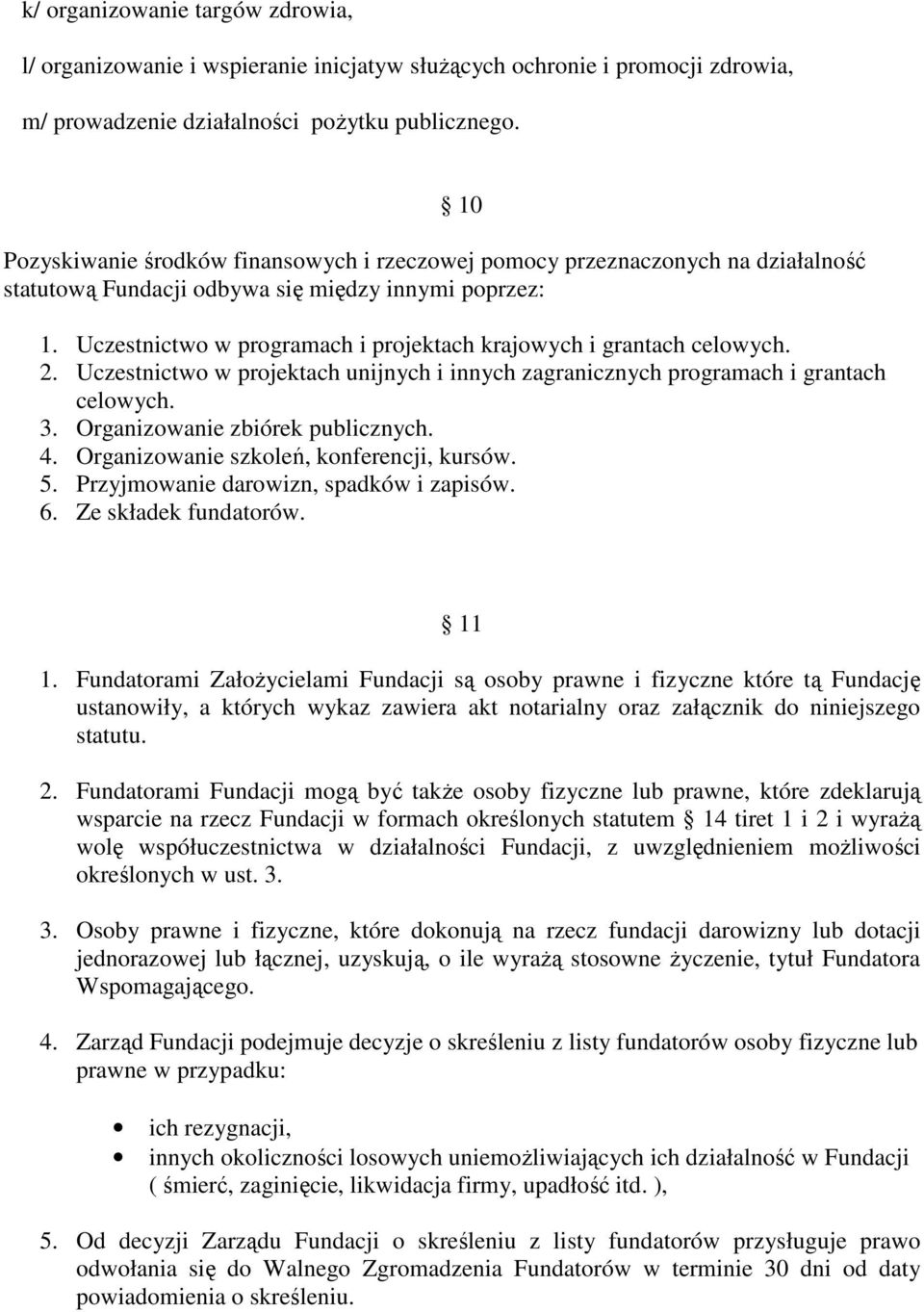 Uczestnictwo w programach i projektach krajowych i grantach celowych. 2. Uczestnictwo w projektach unijnych i innych zagranicznych programach i grantach celowych. 3. Organizowanie zbiórek publicznych.